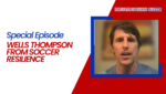 Special Episode – Wells Thompson from Soccer Resilience